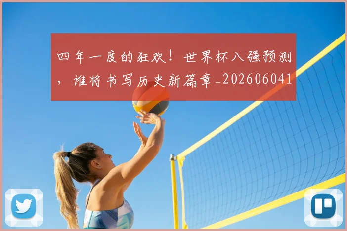 四年一度的狂欢！世界杯八强预测，谁将书写历史新篇章_20260604144255