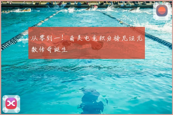 从零到一！南美电竞积分榜见证无数传奇诞生