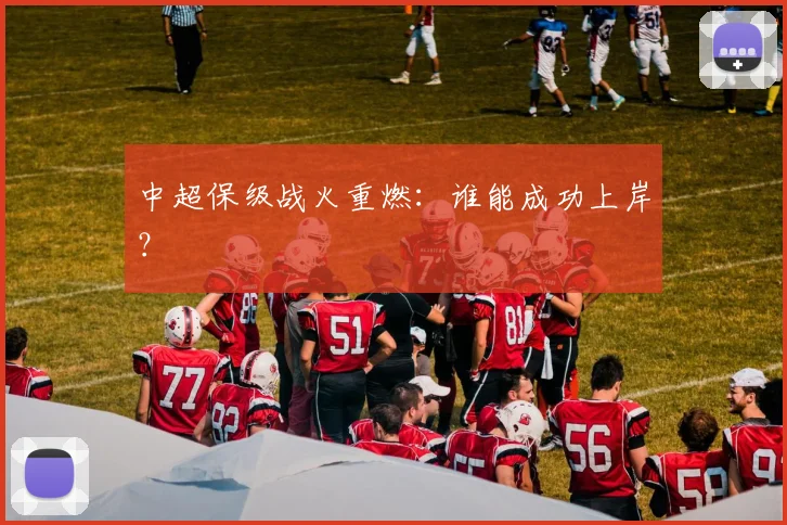 中超保级战火重燃:谁能成功上岸?