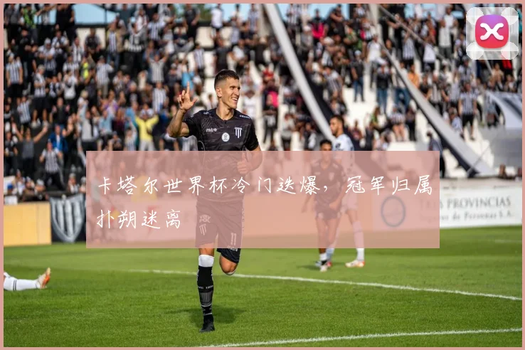 卡塔尔世界杯冷门迭爆,冠军归属扑朔迷离